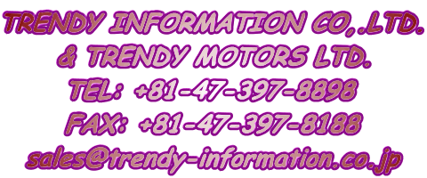 TRENDY INFORMATION CO.,LTD. & MOTORS LTD. TEL: 81-47-397-8898 FAX: 81-47-397-8188 E-MAIL: sales@trendy-information.co.jp http://www.trendy-information.co.jp